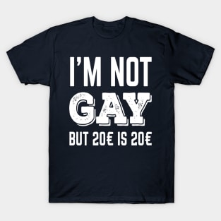 I'm not Gay but $20 is $20 T-Shirt